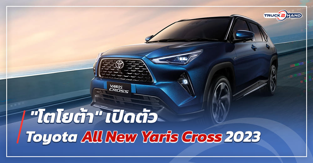โตโยต้า เปิดตัว Toyota ALL NEW YARIS CROSS 2023 - Truck2Hand.com
