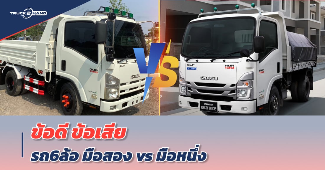 ข้อดี ข้อเสีย การซื้อ รถ6ล้อ มือสอง กับ มือหนึ่ง - Truck2Hand.com