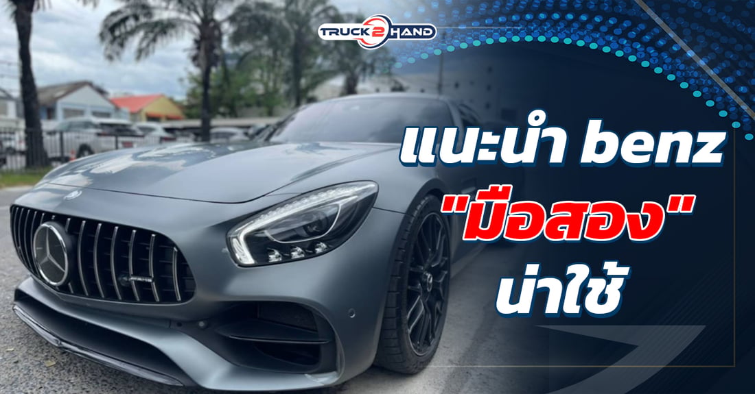 แนะนำ benz มือสอง น่าใช้ - Truck2Hand.com