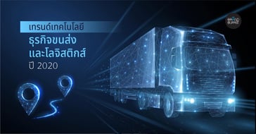 1 ในเทรนด์เทคโนโลยี ปี 2020 ที่กำลังเปลี่ยนแปลงโลกธุรกิจการขนส่ง
