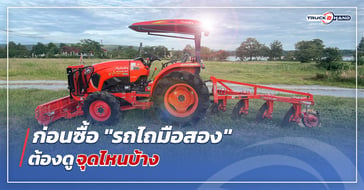 รถไถมือสอง ก่อนซื้อ มีวิธีเลือกอย่างไร ต้องตรวจจุดไหนบ้าง