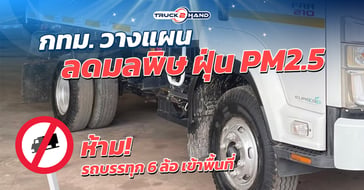 กทม วางแผนลดมลพิษ ฝุ่น PM2.5 ห้ามรถบรรทุก6ล้อเข้าพื้นที่!