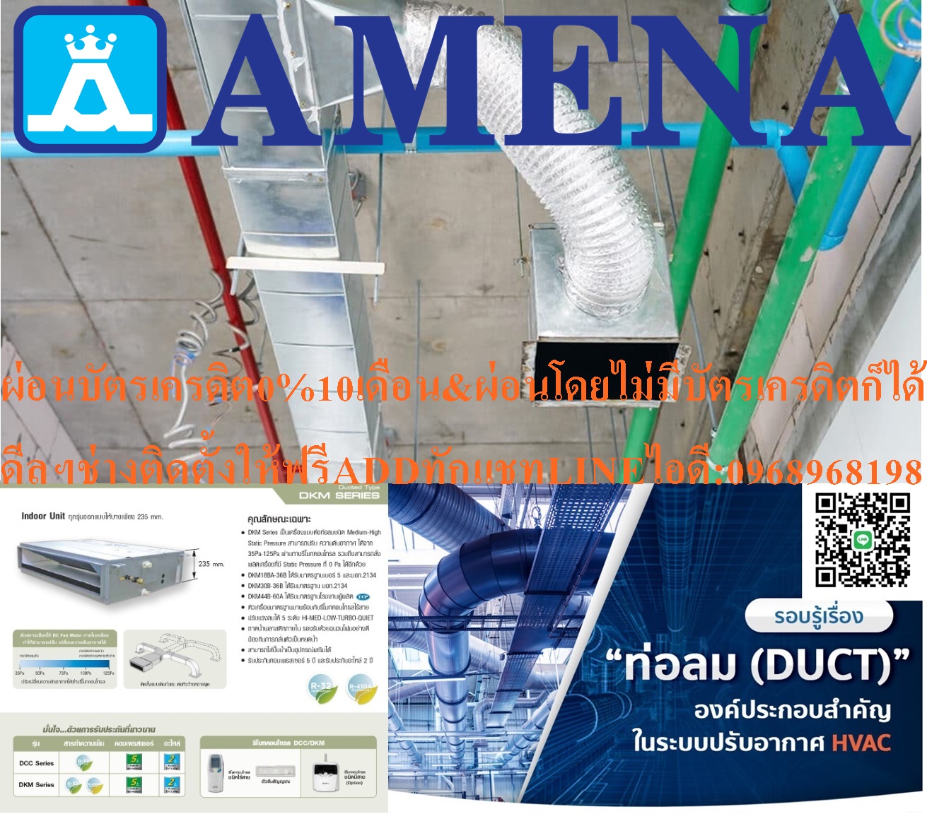 AMENAเครื่องปรับอากาศ30000-60000BTUแบบต่อท่อลมชนิดMedium-High Static Pressureสามารถปรับความดันอากาศได้ตั้งแต่ 35Pa-125Paปรับแรงลมได้ 5 ระดับ DKM SERIESคุณสมบัติสินค้าของแอร์อมีนา Amena แบบเปลือยท่อลม มอก. DKM SERIES น้ำยาแอร์ R-32
Air Amena Air  Ducted Type DKM SERIES  ,Refrigerant R-32คุณลักษณะเฉพา